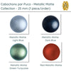 Cabochons par Puca, 25mm, Metallic Matte, 4 Colors