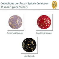 Cabochons par Puca, 25mm, Splash Collection, 3 Colors - The Argus Collection