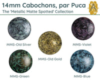 Cabochons par Puca, 14mm, Metallic Matte Spotted Collection - The Argus Collection